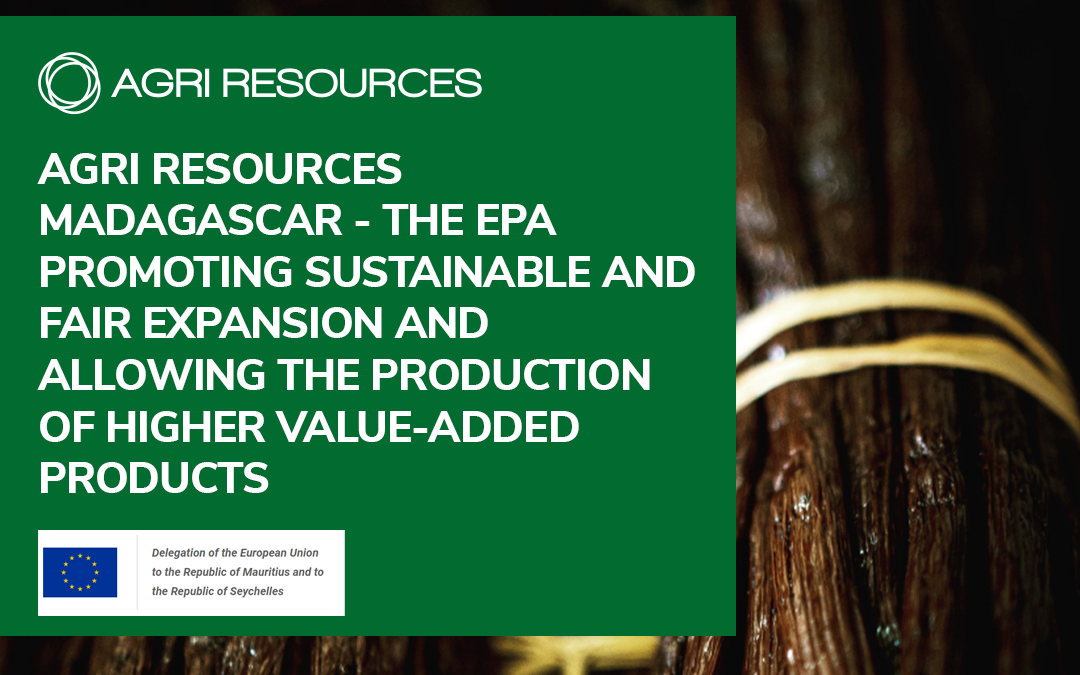 Agri Resources Madagascar – The Economic Partnership Agreement promoting sustainable and fair expansion and allowing the production of higher value-added products